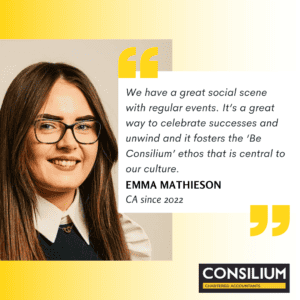 careers in accountancy - quote from CA Emma Mathieson: We have a great social scene with regular events. It's a great way to celebrate successes and unwind and it fosters the be consilium ethos that is central to our culture."
